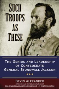 cover of the book Such troops as these : the genius and leadership of confederate general stonewall jackson