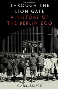 cover of the book Through the lion gate : a history of the Berlin Zoo