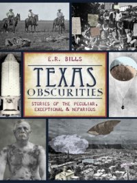 cover of the book Texas Obscurities: Stories of the Peculiar, Exceptional & Nefarious