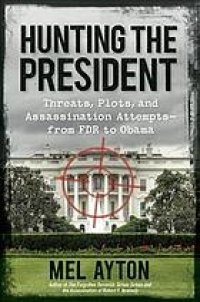 cover of the book Hunting the president : threats, plots, and assassination attempts-- from FDR to Obama