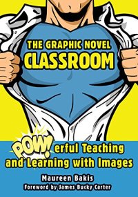 cover of the book The graphic novel classroom : powerful teaching and learning with images