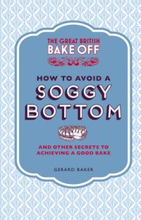 cover of the book The Great British Bake Off: How to Avoid a Soggy Bottom: And Other Secrets to Achieving a Good Bake