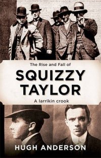 cover of the book The rise and fall of Squizzy Taylor : a larrikin crook