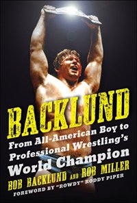 cover of the book Backlund : from all-American boy to professional wrestling's world champion