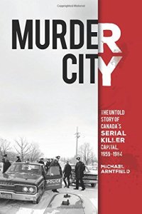 cover of the book Murder city : the untold story of Canada's serial killer capital, 1959-1984 / Michael Arntfield, PhD