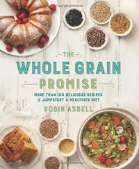 cover of the book The whole grain promise : more than 100 delicious recipes to jumpstart a healthier diet