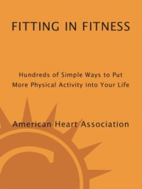 cover of the book American Heart Association Fitting in Fitness : Hundreds of Simple Ways to Put More Physical Activity into Your Life