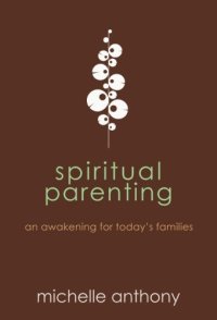 cover of the book Spiritual parenting : an awakening for today's families