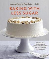 cover of the book Baking with less sugar : recipes for desserts using natural sweeteners and little-to-no white sugar