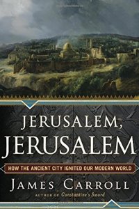 cover of the book Jerusalem, Jerusalem : how the ancient city ignited our modern world