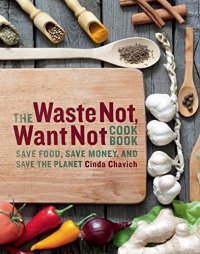 cover of the book The waste not, want not cookbook : save food, save money, and save the planet