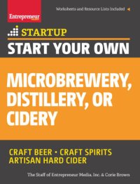 cover of the book Start Your Own Microbrewery, Distillery, or Cidery: Your Step-By-Step Guide to Success StartUp Series