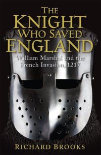 cover of the book The Knight Who Saved England: William Marshal & the French Invasion, 1217