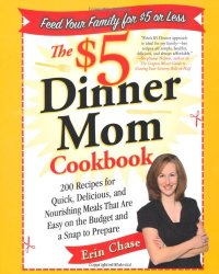 cover of the book The $5 dinner mom cookbook : 200 recipes for quick, delicious, and nourishing meals that are easy on the budget and a snap to prepare