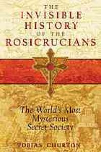 cover of the book The invisible history of the Rosicrucians : the world's most mysterious secret society