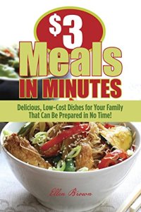 cover of the book $3 Meals in Minutes: Delicious, Low-Cost Dishes for Your Family That Can Be Prepared in No Time!