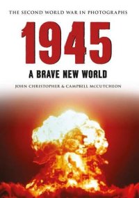 cover of the book 1945 The Second World War in Photographs: A Brave New World