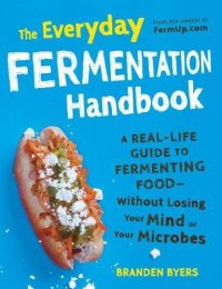 cover of the book The everyday fermentation handbook : a real-life guide to fermrmenting food -- without losing your mind or your microbes