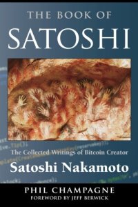 cover of the book The book of Satoshi : the collected writings of Bitcoin creator Satoshi Nakamoto