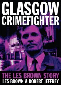 cover of the book Glasgow crimefighter : the Les Brown story