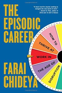 cover of the book The episodic career : how to thrive at work in the age of disruption