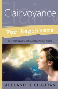 cover of the book Clairvoyance for Beginners: Easy Techniques to Enhance Your Psychic Visions