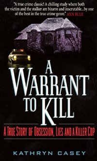 cover of the book A Warrant to Kill: A True Story of Obsession, Lies and a Killer Cop