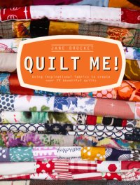 cover of the book Quilt Me! : Using Inspirational Fabrics to Create Over 20 Beautiful Quilts