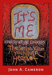 cover of the book It's Me, Edward Wayne Edwards, the Serial Killer You Never Heard Of