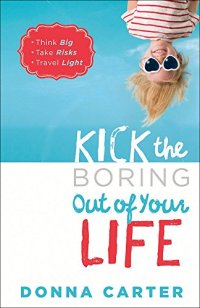 cover of the book Kick the Boring Out of Your Life: *Think Big *Take Risks *Travel Light