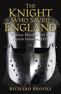 cover of the book The knight who saved England : William Marshal and the French invasion, 1217