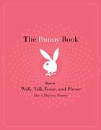 cover of the book The bunny book : how to walk, talk, tease, and please like a Playboy bunny