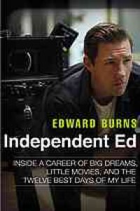 cover of the book Independent Ed : inside a career of big dreams, little movies, and the twelve best days of my life