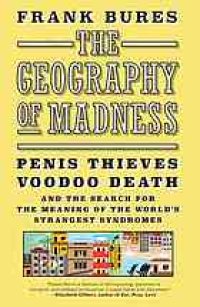 cover of the book The geography of madness : penis thieves, voodoo death, and the search for the meaning of the world's strangest syndromes