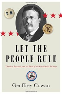 cover of the book Let the People Rule: Theodore Roosevelt and the Birth of the Presidential Primary