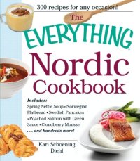 cover of the book The Everything Nordic Cookbook: Includes: Spring Nettle Soup, Norwegian Flatbread, Swedish Pancakes, Poached Salmon with Green Sauce, Cloudberry Mousse...and hundreds more!