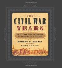 cover of the book The Civil War Years: An Illustrated Chronicle of the Life of a Nation