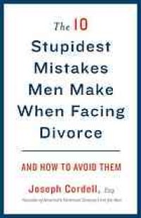 cover of the book The 10 Stupidest Mistakes Men Make When Facing Divorce: And How to Avoid Them