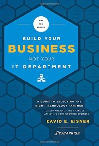 cover of the book Why you should build your business not your IT department : a guide to selecting the right technology partner to keep ahead of the changes affecting your growing business