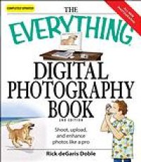 cover of the book The Everything Digital Photography Book: How to Take Great Pictures, Send Them to Your Friends, and Post Them on the Web