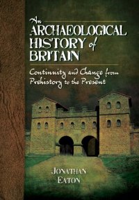 cover of the book An Archaeological History of Britain : Continuity and Change from Prehistory to the Present