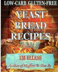 cover of the book Low-carb gluten-free yeast bread recipes to slim by