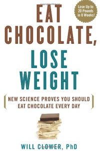 cover of the book Eat chocolate, lose weight : new science proves you should eat chocolate every day