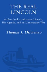 cover of the book The real Lincoln : a new look at Abraham Lincoln, his agenda, and an unnecessary war