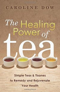 cover of the book The healing power of tea : simple teas & tisanes to remedy and rejuvenate your health