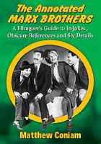 cover of the book The Annotated Marx Brothers : a filmgoer's guide to in-jokes, obscure references and sly details