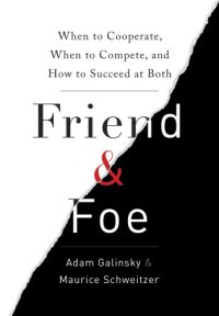 cover of the book Friend & Foe: When to Cooperate, When to Compete, and How to Succeed at Both