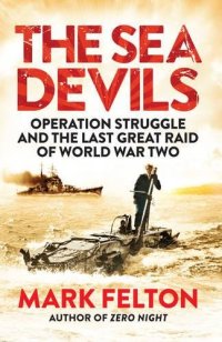 cover of the book The Sea Devils : Operation Struggle and the Last Great Raid of World War Two