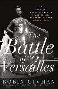 cover of the book The battle of Versailles : the night American fashion stumbled into the spotlight and made history