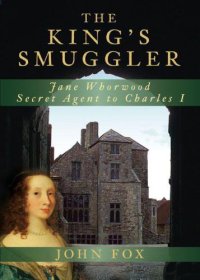 cover of the book The King's Smuggler: Jane Whorwood, Secret Agent to Charles I